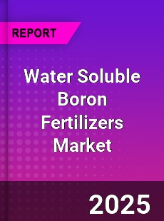 Water Soluble Boron Fertilizers Market