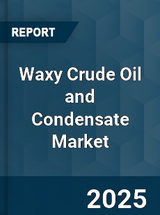 Global Waxy Crude Oil and Condensate Market