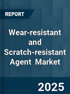 Global Wear resistant and Scratch resistant Agent Industry