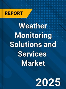 Global and China Weather Monitoring Solutions and Services Dynamic Monitoring and Future Investment Report