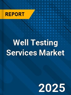 Global Well Testing Services Market