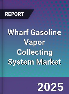 Global Wharf Gasoline Vapor Collecting System Market