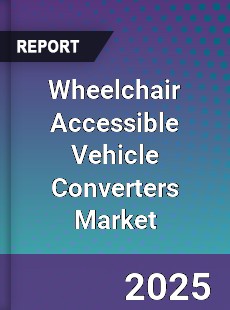 Global Wheelchair Accessible Vehicle Converters Market