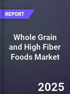 Global Whole Grain and High Fiber Foods Market