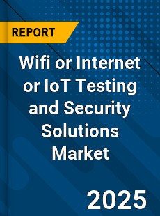 Global Wifi or Internet or IoT Testing and Security Solutions Market