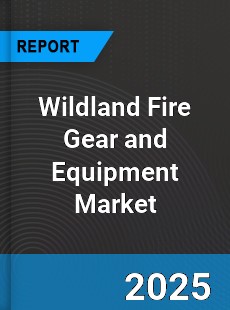 Global Wildland Fire Gear and Equipment Industry