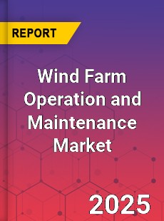 Wind Farm Operation and Maintenance Market