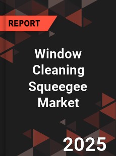 Window Cleaning Squeegee Market