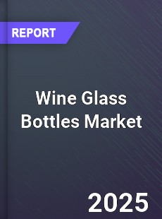 Worldwide Wine Glass Bottles Market