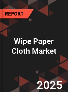 COVID 19 Outbreak Global Wipe Paper Cloth Industry