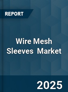 Wire Mesh Sleeves Global and China Top Players Market