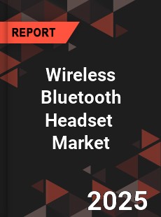 Global Wireless Bluetooth Headset Professional Survey Report