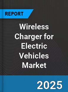 Wireless Charger for Electric Vehicles Market