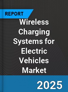 Global Wireless Charging Systems for Electric Vehicles Market