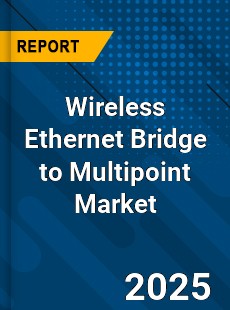Wireless Ethernet Bridge to Multipoint Market