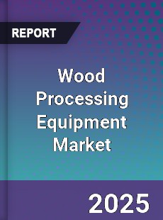 Global Wood Processing Equipment Market