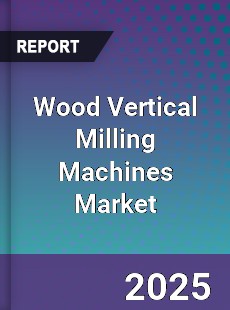 Global Wood Vertical Milling Machines Market