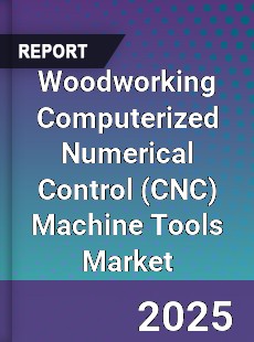 Woodworking Computerized Numerical Control Machine Tools Market