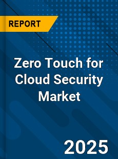 Zero Touch for Cloud Security Global and China Top Players Market