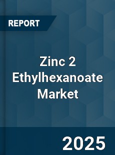 Global Zinc 2 Ethylhexanoate Market