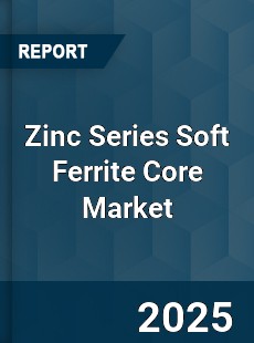 Zinc Series Soft Ferrite Core Market